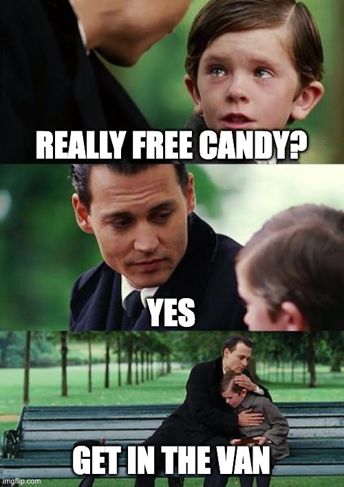 Finding Neverland Meme |  REALLY FREE CANDY? YES; GET IN THE VAN | image tagged in memes,finding neverland | made w/ Imgflip meme maker