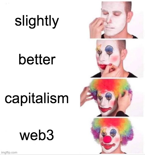 Clown Applying Makeup Meme | slightly; better; capitalism; web3 | image tagged in memes,clown applying makeup | made w/ Imgflip meme maker