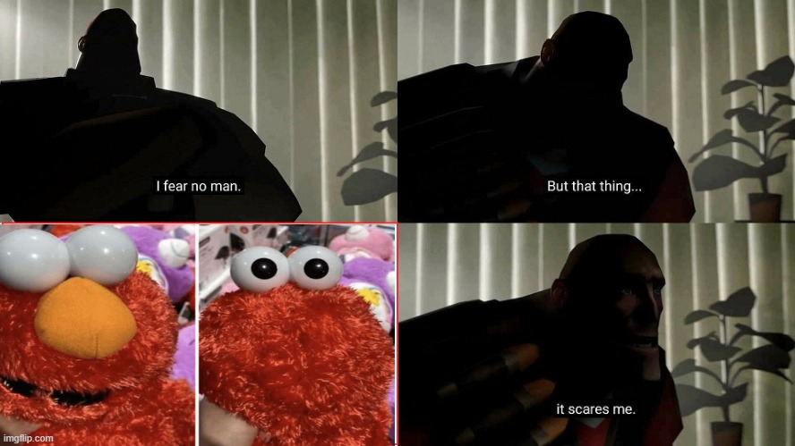 ** | image tagged in tf2 heavy i fear no man | made w/ Imgflip meme maker