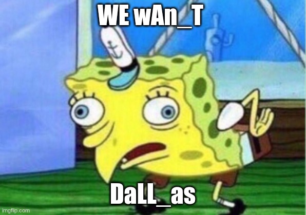 we want dallas | WE wAn_T; DaLL_as | image tagged in memes,mocking spongebob | made w/ Imgflip meme maker