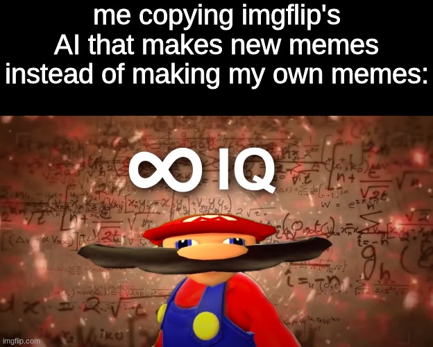 you can copy his memes | me copying imgflip's AI that makes new memes instead of making my own memes: | image tagged in imgflip,ai meme,why the frik are u reading this,welp,you should go now | made w/ Imgflip meme maker