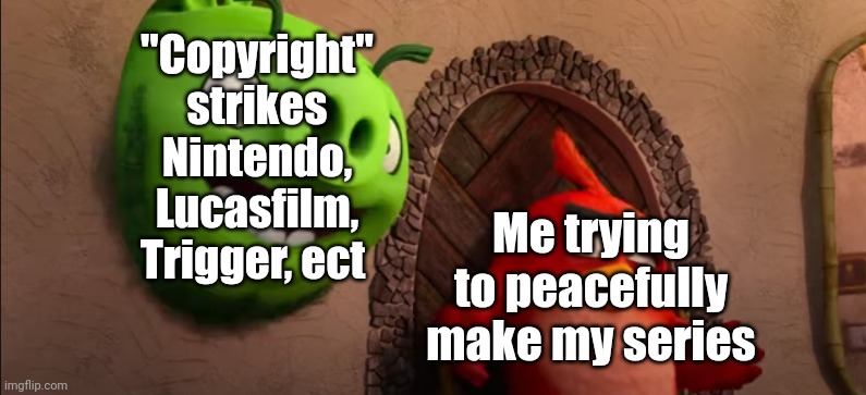 I'm about expecting 100+ copyright strikes after publishing one thing | "Copyright" strikes Nintendo, Lucasfilm, Trigger, ect; Me trying to peacefully make my series | image tagged in alan please add detail | made w/ Imgflip meme maker