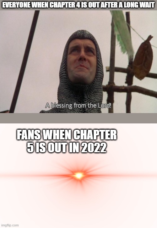 The DD community in a nutshell | EVERYONE WHEN CHAPTER 4 IS OUT AFTER A LONG WAIT; FANS WHEN CHAPTER 5 IS OUT IN 2022 | image tagged in a blessing from the lord,triggered eye meme | made w/ Imgflip meme maker