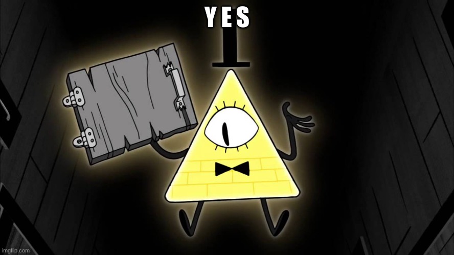 Bill Cipher | Y E S | image tagged in bill cipher | made w/ Imgflip meme maker