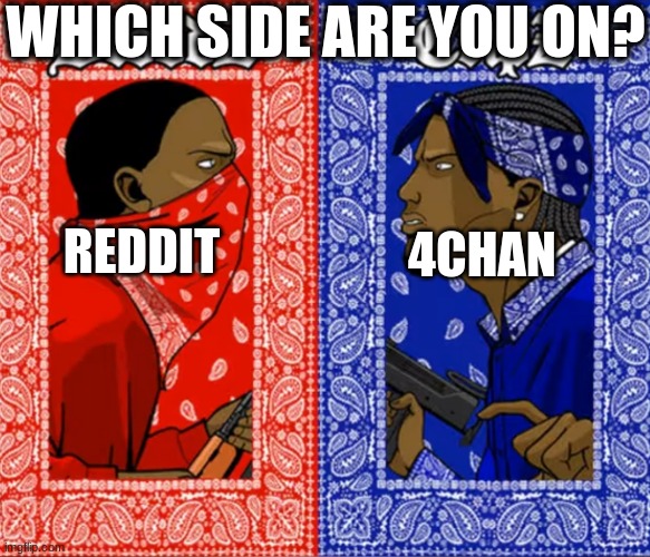 Blood Or Crip | WHICH SIDE ARE YOU ON? REDDIT; 4CHAN | image tagged in blood or crip | made w/ Imgflip meme maker