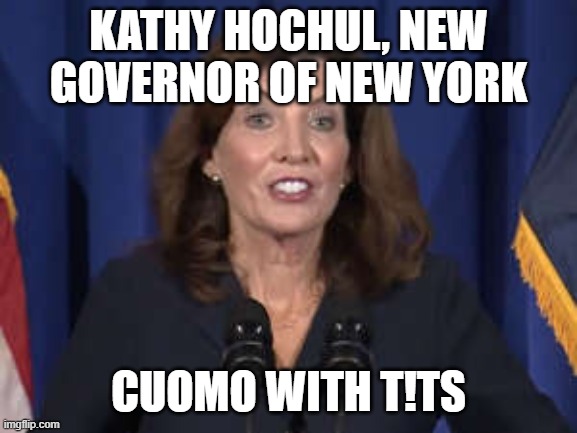 Meet the new boss, same as the old boss | KATHY HOCHUL, NEW GOVERNOR OF NEW YORK; CUOMO WITH T!TS | image tagged in kathy hochul | made w/ Imgflip meme maker