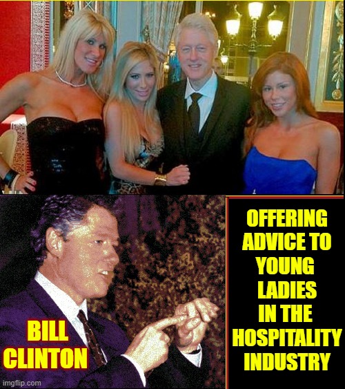Our Federal Government at Work | OFFERING
ADVICE TO
YOUNG 
LADIES
IN THE 
HOSPITALITY
INDUSTRY; BILL CLINTON | image tagged in vince vance,bill clinton,girls,hospitality,workers,memes | made w/ Imgflip meme maker