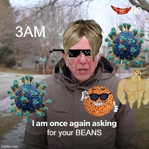 Bernie I Am Once Again Asking For Your Support Meme | 3AM; for your BEANS | image tagged in memes,bernie i am once again asking for your support | made w/ Imgflip meme maker