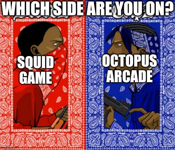 Blood Or Crip | WHICH SIDE ARE YOU ON? OCTOPUS ARCADE; SQUID GAME | image tagged in blood or crip | made w/ Imgflip meme maker
