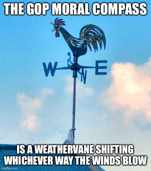 Weather Vane | THE GOP MORAL COMPASS IS A WEATHERVANE SHIFTING WHICHEVER WAY THE WINDS BLOW | image tagged in weather vane | made w/ Imgflip meme maker