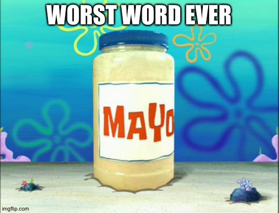 Mayonnaise | WORST WORD EVER | image tagged in mayonnaise | made w/ Imgflip meme maker