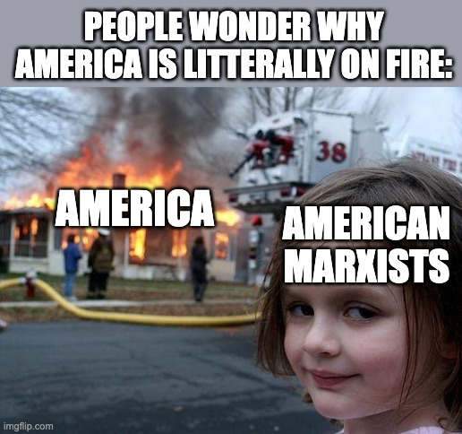 America is on Fire | PEOPLE WONDER WHY AMERICA IS LITTERALLY ON FIRE:; AMERICAN MARXISTS; AMERICA | image tagged in memes,disaster girl | made w/ Imgflip meme maker