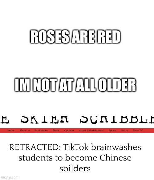  ROSES ARE RED; IM NOT AT ALL OLDER | image tagged in blank white template,tiktok,soldier,china | made w/ Imgflip meme maker