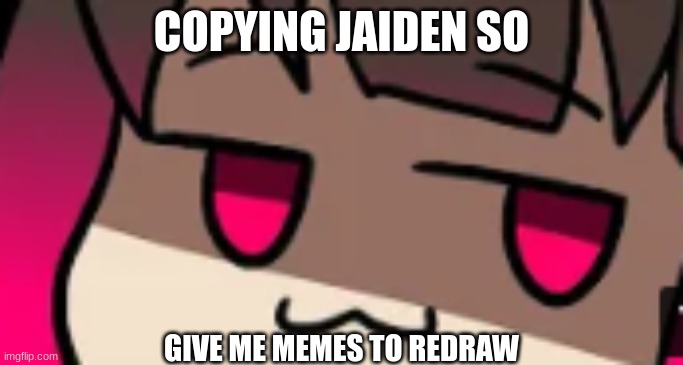 smug betty | COPYING JAIDEN SO; GIVE ME MEMES TO REDRAW | image tagged in smug betty | made w/ Imgflip meme maker