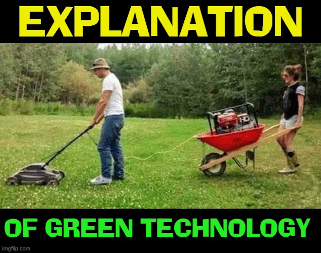 Good Morning! I think I just woke up... | EXPLANATION; OF GREEN TECHNOLOGY | image tagged in vince vance,woke,memes,green new deal,lawnmower,generator | made w/ Imgflip meme maker