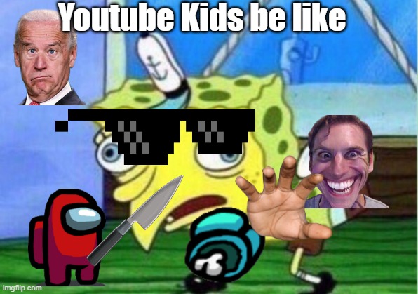 Mocking Spongebob | Youtube Kids be like | image tagged in memes,mocking spongebob | made w/ Imgflip meme maker