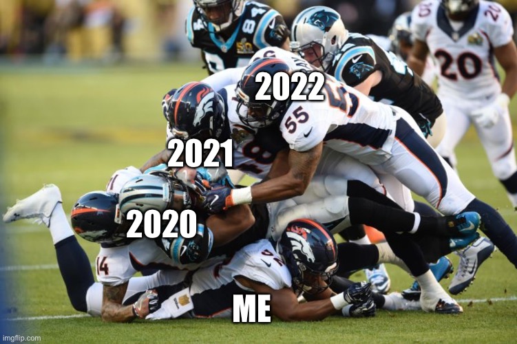 tackle | 2022; 2021; 2020; ME | image tagged in tackle | made w/ Imgflip meme maker