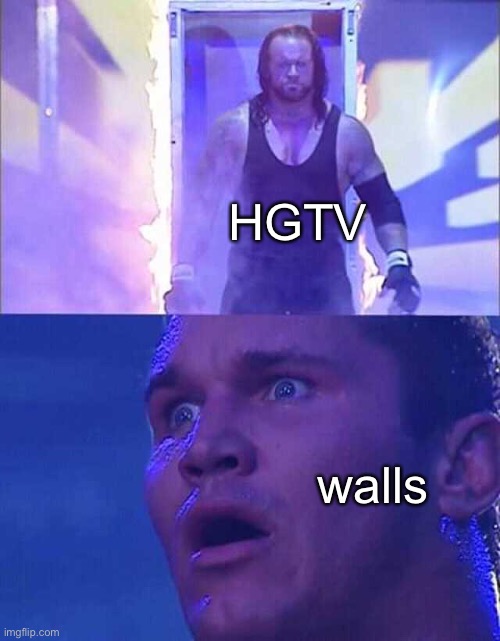 let’s give the home a more OPEN FEEL | HGTV; walls | image tagged in randy orton undertaker | made w/ Imgflip meme maker