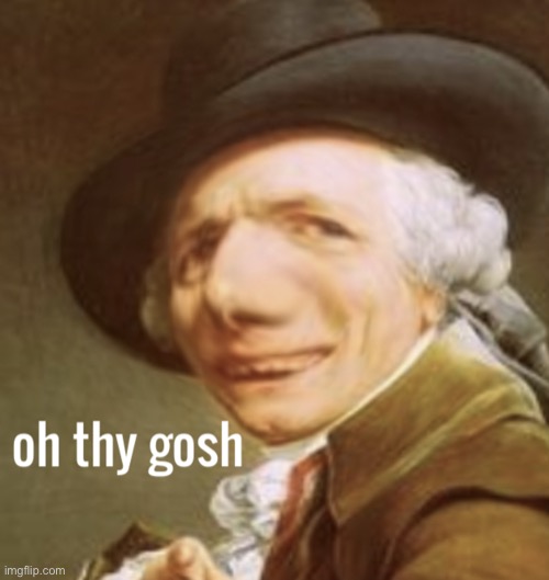 Oh thy gosh | image tagged in oh thy gosh | made w/ Imgflip meme maker