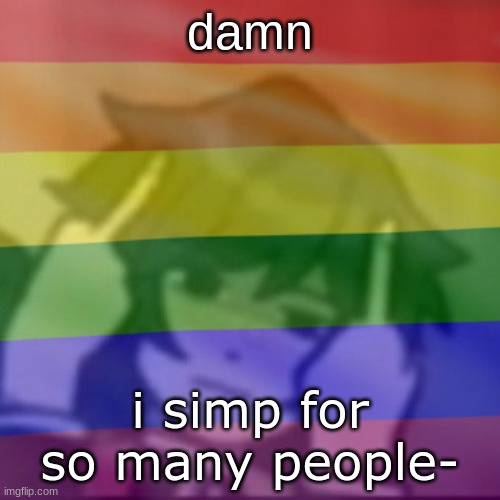 including myself | damn; i simp for so many people- | image tagged in this mf | made w/ Imgflip meme maker