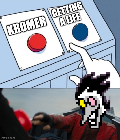 Spamton lmao |  GETTING A LIFE; KROMER | image tagged in robotnik button,spamton,deltarune | made w/ Imgflip meme maker