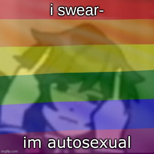 This mf | i swear-; im autosexual | image tagged in this mf | made w/ Imgflip meme maker