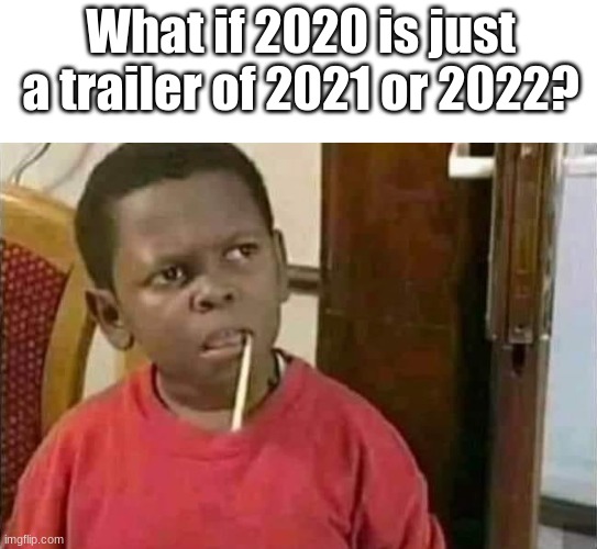 *shocking intensifies* :0 *sucker pops out of mouth* | What if 2020 is just a trailer of 2021 or 2022? | made w/ Imgflip meme maker