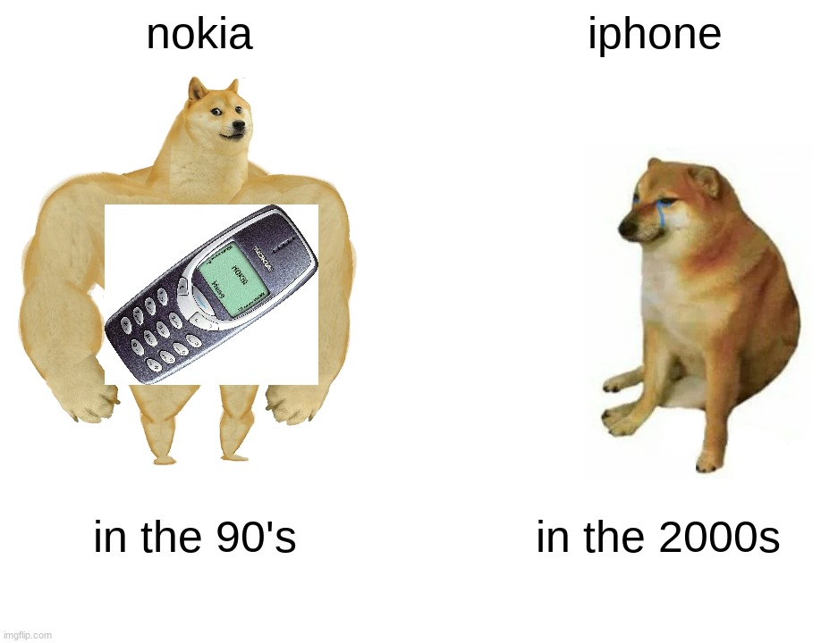 Buff Doge vs. Cheems | nokia; iphone; in the 90's; in the 2000s | image tagged in memes,buff doge vs cheems | made w/ Imgflip meme maker