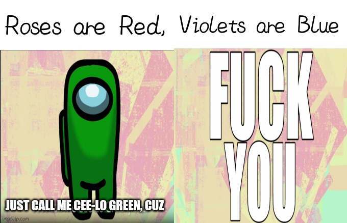 Send this to someone you hate | Roses are Red, Violets are Blue; JUST CALL ME CEE-LO GREEN, CUZ | image tagged in among us,sus | made w/ Imgflip meme maker
