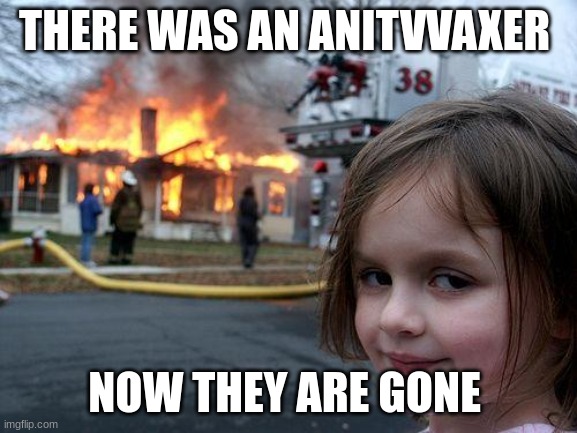 Disaster Girl | THERE WAS AN ANTI-VAXXER; NOW THEY ARE GONE | image tagged in memes,disaster girl | made w/ Imgflip meme maker