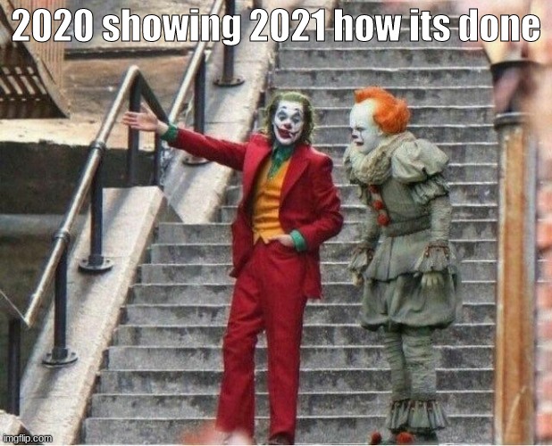 True | 2020 showing 2021 how its done | image tagged in joker and pennywise | made w/ Imgflip meme maker