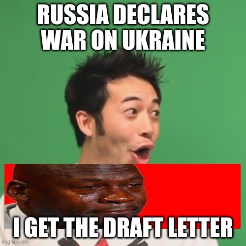 pogchamp |  RUSSIA DECLARES WAR ON UKRAINE; I GET THE DRAFT LETTER | image tagged in pogchamp | made w/ Imgflip meme maker