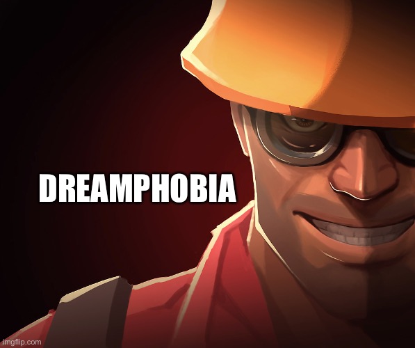 Engineer custom phobia | DREAMPHOBIA | image tagged in engineer custom phobia | made w/ Imgflip meme maker