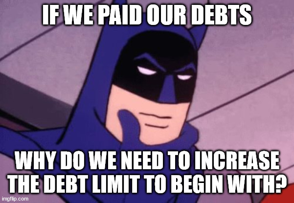 batman what if we are all lesbians | IF WE PAID OUR DEBTS WHY DO WE NEED TO INCREASE THE DEBT LIMIT TO BEGIN WITH? | image tagged in batman what if we are all lesbians | made w/ Imgflip meme maker