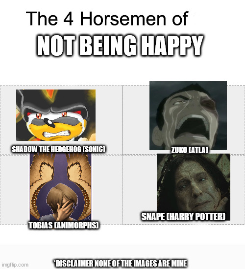 four horsemen of edgy depression. Tobias isnt that edgy though, but everyone else is | NOT BEING HAPPY; SHADOW THE HEDGEHOG (SONIC); ZUKO (ATLA); SNAPE (HARRY POTTER); TOBIAS (ANIMORPHS); *DISCLAIMER NONE OF THE IMAGES ARE MINE | image tagged in four horsemen | made w/ Imgflip meme maker