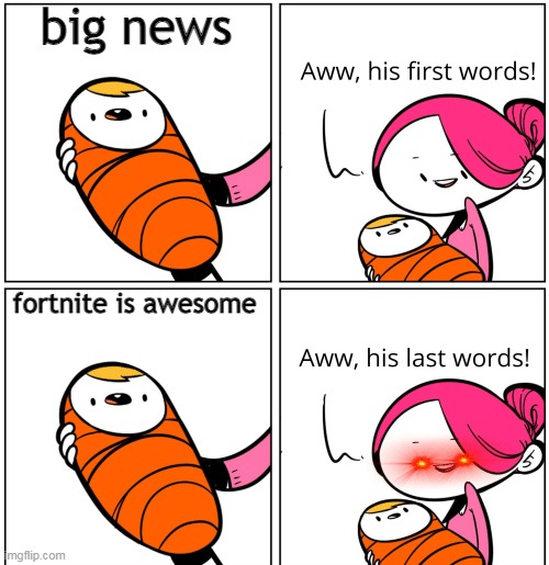Aww, His Last Words | big news; fortnite is awesome | image tagged in aww his last words | made w/ Imgflip meme maker