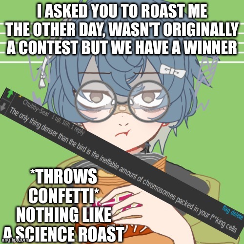 *THROWS CONFETTI* NOTHING LIKE A SCIENCE ROAST | made w/ Imgflip meme maker