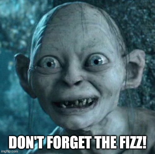 Gollum Meme | DON'T FORGET THE FIZZ! | image tagged in memes,gollum | made w/ Imgflip meme maker