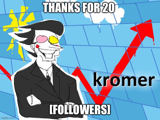 Kromer | THANKS FOR 20; [FOLLOWERS] | image tagged in kromer | made w/ Imgflip meme maker