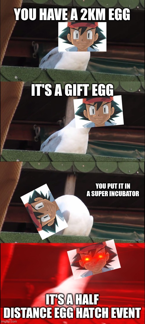 0.67 km | YOU HAVE A 2KM EGG; IT'S A GIFT EGG; YOU PUT IT IN A SUPER INCUBATOR; IT'S A HALF DISTANCE EGG HATCH EVENT | image tagged in memes,inhaling seagull | made w/ Imgflip meme maker