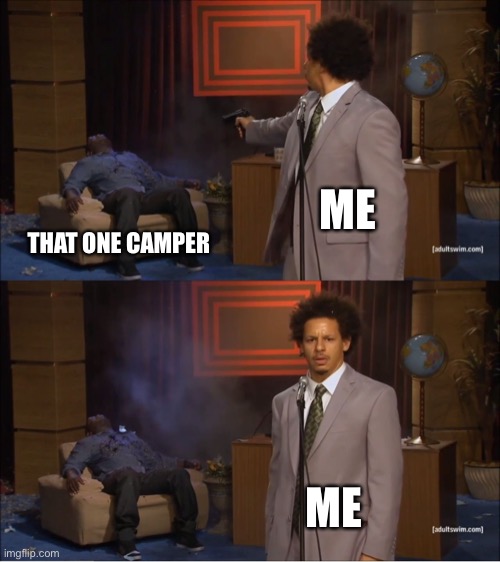 Gta5 logic upvote if true downvote if false | ME; THAT ONE CAMPER; ME | image tagged in memes,who killed hannibal | made w/ Imgflip meme maker