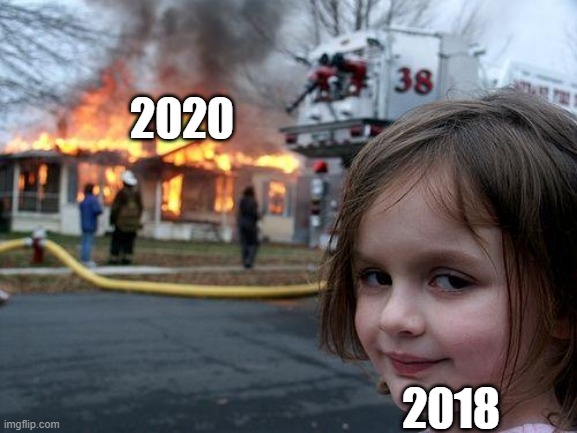 This is true 2018 is better | 2020; 2018 | image tagged in memes,disaster girl | made w/ Imgflip meme maker