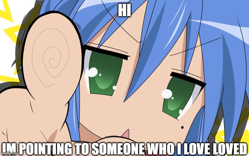 Kona gonna just be wholesome | HI; IM POINTING TO SOMEONE WHO I LOVE LOVED | made w/ Imgflip meme maker