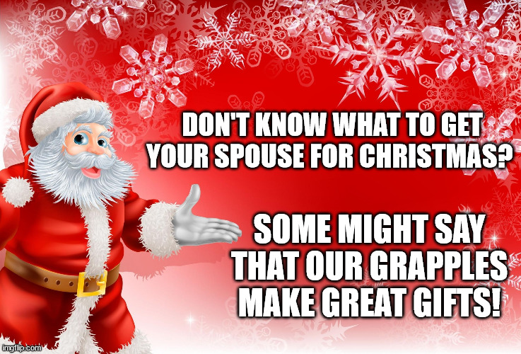 Christmas Santa blank  | DON'T KNOW WHAT TO GET YOUR SPOUSE FOR CHRISTMAS? SOME MIGHT SAY THAT OUR GRAPPLES MAKE GREAT GIFTS! | image tagged in christmas santa blank | made w/ Imgflip meme maker