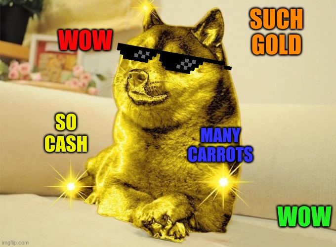 doge gold | SUCH GOLD; WOW; MANY CARROTS; SO CASH; WOW | image tagged in golden doge | made w/ Imgflip meme maker