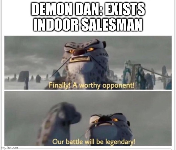 scp 5049 vs scp 1879 | DEMON DAN: EXISTS
INDOOR SALESMAN | image tagged in finally a worthy opponent | made w/ Imgflip meme maker