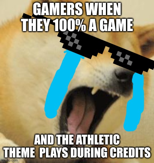 sad mlg doge | GAMERS WHEN THEY 100% A GAME; AND THE ATHLETIC THEME  PLAYS DURING CREDITS | image tagged in angry doge | made w/ Imgflip meme maker