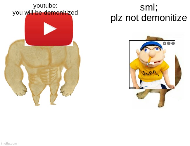 Buff Doge vs. Cheems | youtube:
you will be demonitized; sml;
plz not demonitize | image tagged in memes,buff doge vs cheems | made w/ Imgflip meme maker