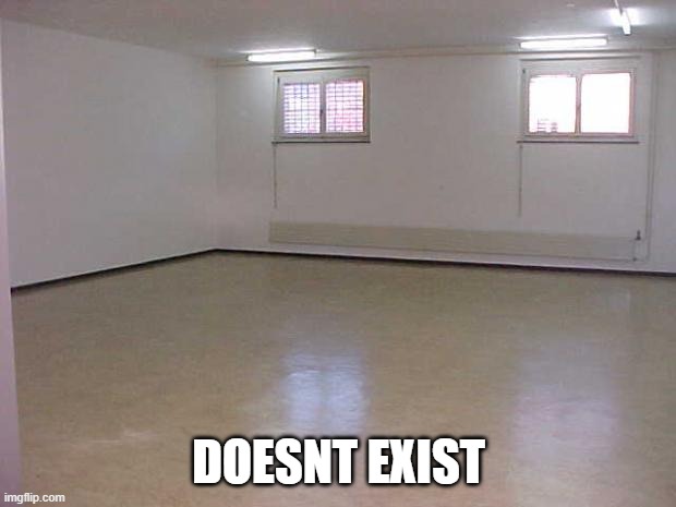 Empty Room | DOESNT EXIST | image tagged in empty room | made w/ Imgflip meme maker