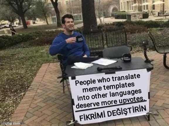 Fikrimi değiştirin | People who translate meme templates into other languages ​​deserve more upvotes. | image tagged in fikrimi de i tirin | made w/ Imgflip meme maker